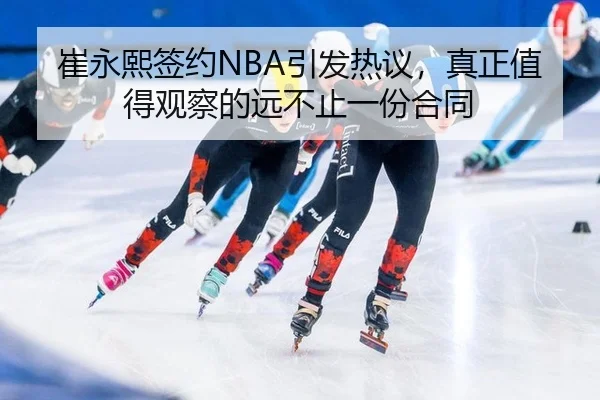 崔永熙签约NBA引发热议，真正值得观察的远不止一份合同